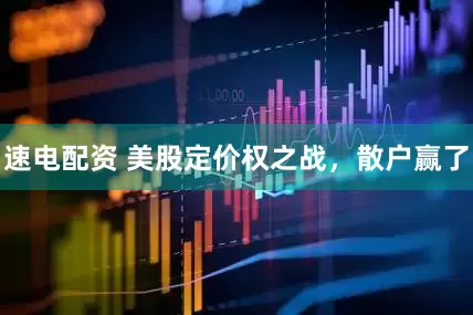 速电配资 美股定价权之战，散户赢了